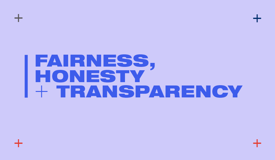 Fairness, Honesty and Transparency