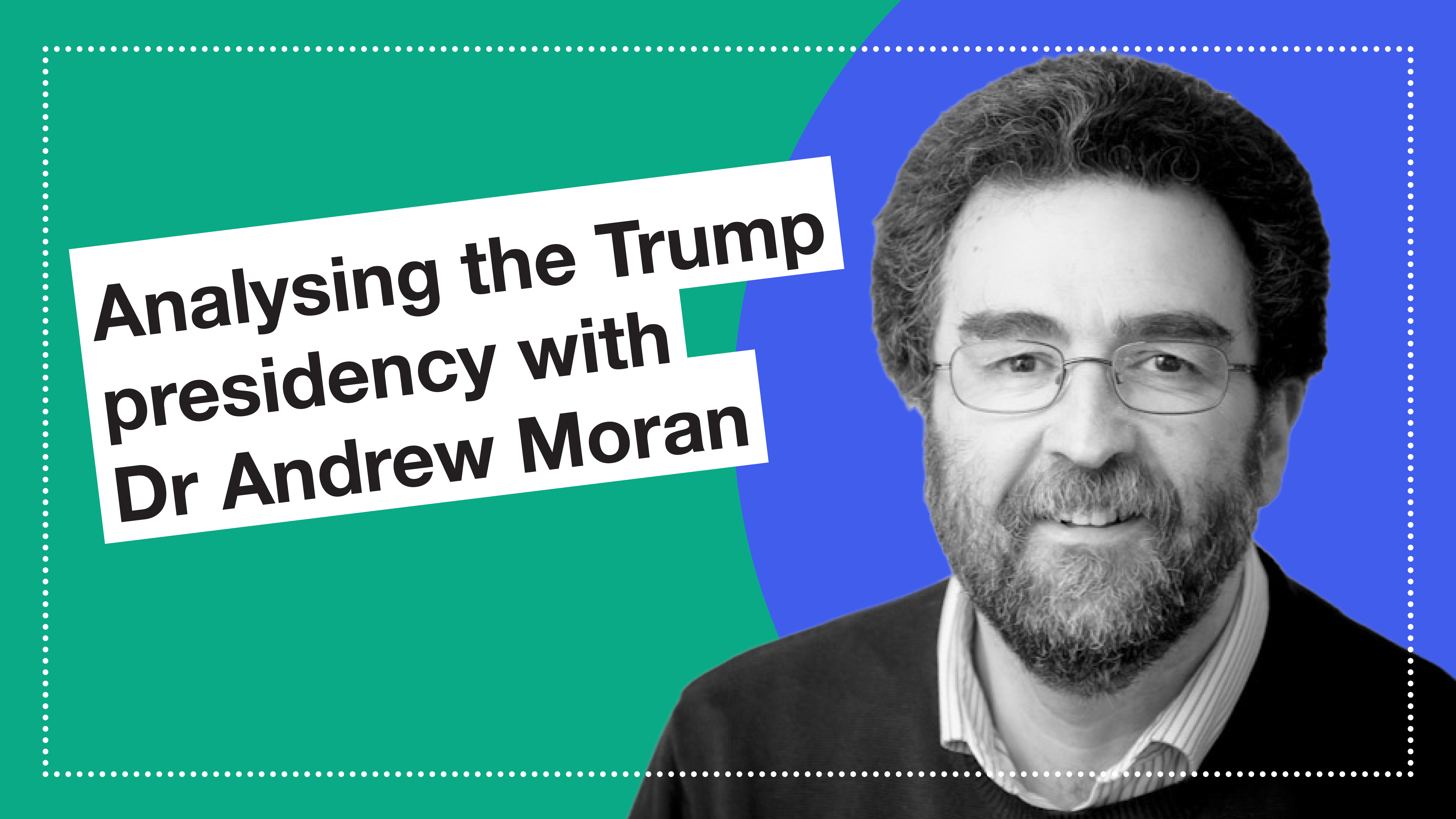 Analysing the Trump presidency with Dr Andrew Moran